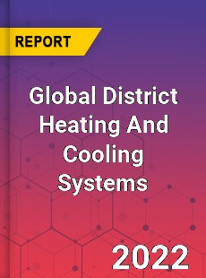 Global District Heating And Cooling Systems Market
