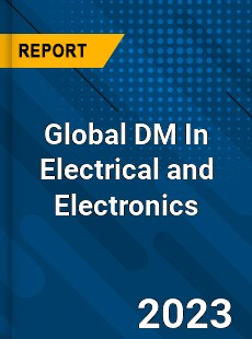 Global DM In Electrical and Electronics Market