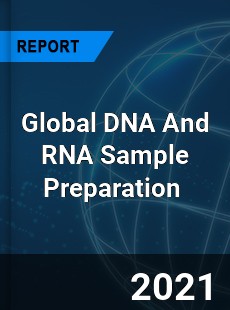 Global DNA And RNA Sample Preparation Market