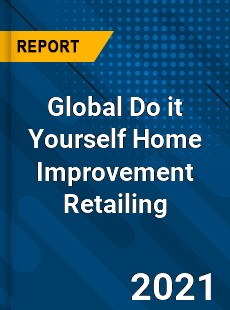 Global Do it Yourself Home Improvement Retailing Market