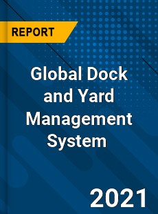 Global Dock and Yard Management System Market