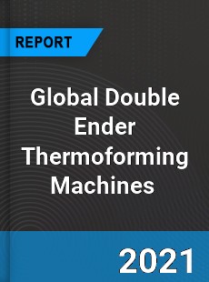 Global Double Ender Thermoforming Machines Market
