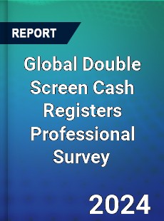 Global Double Screen Cash Registers Professional Survey Report