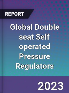 Global Double seat Self operated Pressure Regulators Industry