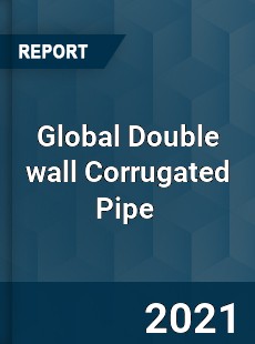 Global Double wall Corrugated Pipe Market