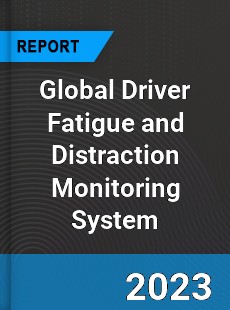 Global Driver Fatigue and Distraction Monitoring System Industry