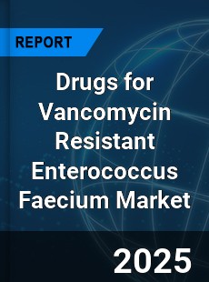 Global Drugs for Vancomycin Resistant Enterococcus Faecium Market