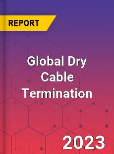 Global Dry Cable Termination Industry
