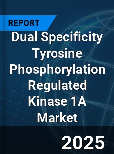 Global Dual Specificity Tyrosine Phosphorylation Regulated Kinase 1A Market