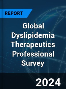 Global Dyslipidemia Therapeutics Professional Survey Report