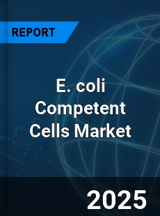 Global E coli Competent Cells Outlook