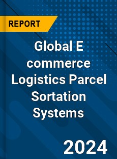 Global E commerce Logistics Parcel Sortation Systems Industry