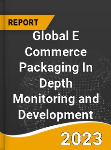 Global E Commerce Packaging In Depth Monitoring and Development Analysis