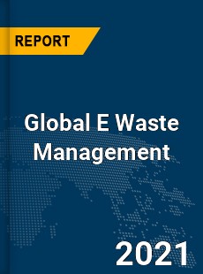 Global E Waste Management Market