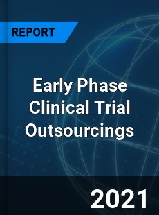 Global Early Phase Clinical Trial Outsourcings Market