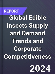 Global Edible Insects Supply and Demand Trends and Corporate Competitiveness Research