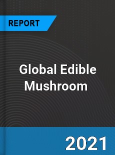 Global Edible Mushroom Market