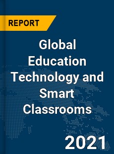 Global Education Technology and Smart Classrooms Market