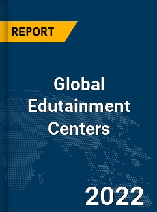 Global Edutainment Centers Market