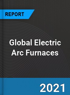 Global Electric Arc Furnaces Market