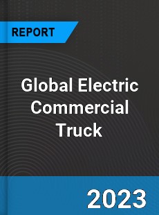 Global Electric Commercial Truck Industry