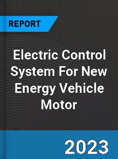 Global Electric Control System For New Energy Vehicle Motor Market
