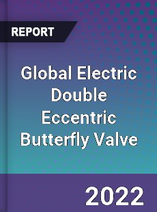 Global Electric Double Eccentric Butterfly Valve Market