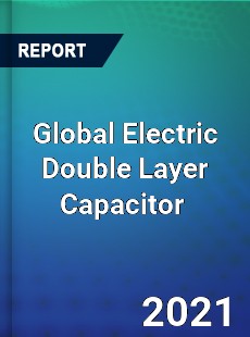 Global Electric Double Layer Capacitor Market