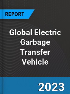 Global Electric Garbage Transfer Vehicle Industry