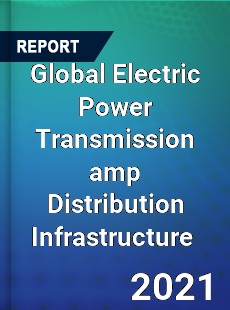 Global Electric Power Transmission amp Distribution Infrastructure Market