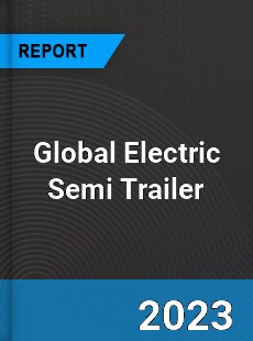 Global Electric Semi Trailer Industry