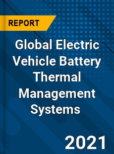 Global Electric Vehicle Battery Thermal Management Systems Market