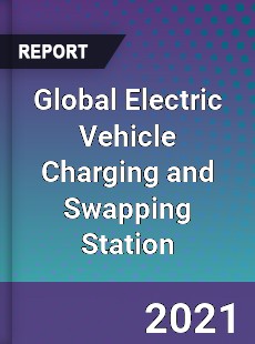 Global Electric Vehicle Charging and Swapping Station Market