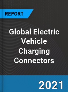 Global Electric Vehicle Charging Connectors Market