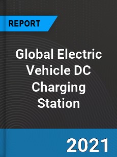 Global Electric Vehicle DC Charging Station Market