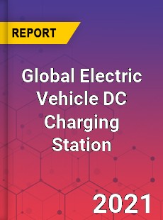 Global Electric Vehicle DC Charging Station Market