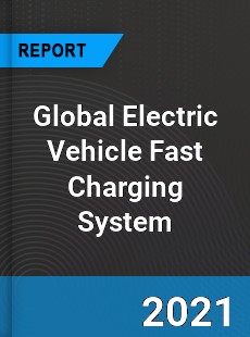 Global Electric Vehicle Fast Charging System Market