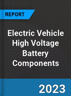 Global Electric Vehicle High Voltage Battery Components Market