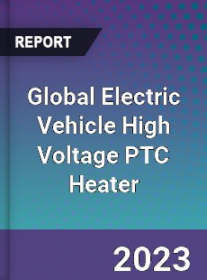 Global Electric Vehicle High Voltage PTC Heater Industry