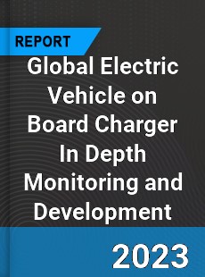 Global Electric Vehicle on Board Charger In Depth Monitoring and Development Analysis