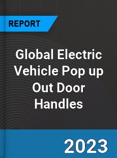 Global Electric Vehicle Pop up Out Door Handles Industry