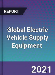 Global Electric Vehicle Supply Equipment Market