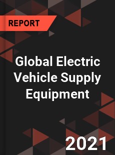 Global Electric Vehicle Supply Equipment Market