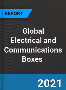 Global Electrical and Communications Boxes Market