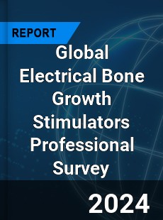 Global Electrical Bone Growth Stimulators Professional Survey Report