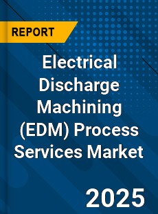 Global Electrical Discharge Machining Process Services Industry