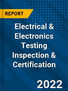 Global Electrical amp Electronics Testing Inspection amp Certification Market