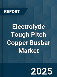 Global Electrolytic Tough Pitch Copper Busbar Market