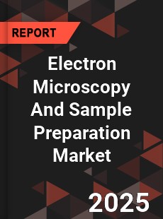 Electron Microscopy And Sample Preparation Market