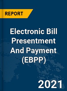 Global Electronic Bill Presentment And Payment Market